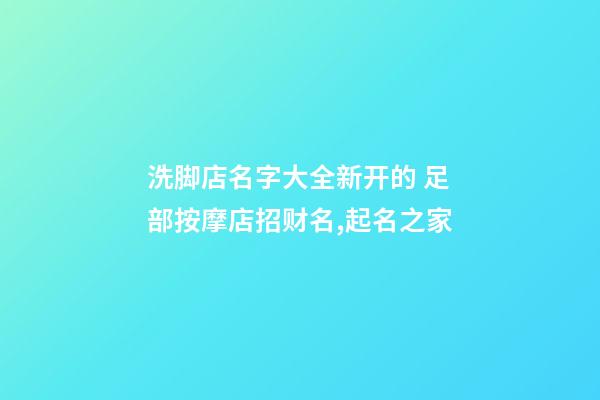 洗脚店名字大全新开的 足部按摩店招财名,起名之家-第1张-店铺起名-玄机派